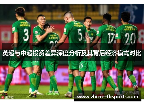 英超与中超投资差异深度分析及其背后经济模式对比 英超与中超投资差异深度分析及其背后经济模式对比