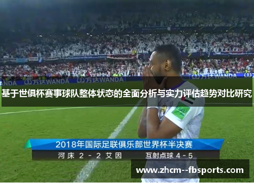 基于世俱杯赛事球队整体状态的全面分析与实力评估趋势对比研究